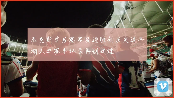尼克斯季后赛客场连胜创历史追平湖人单赛季纪录再创辉煌